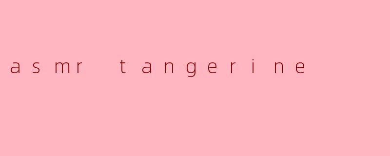 asmr tangerine